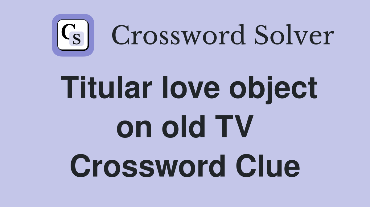 Titular love object on old TV Crossword Clue