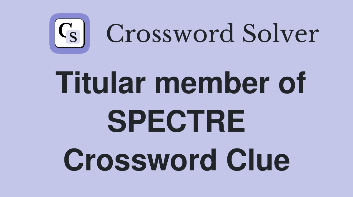 Titular member of SPECTRE Crossword Clue