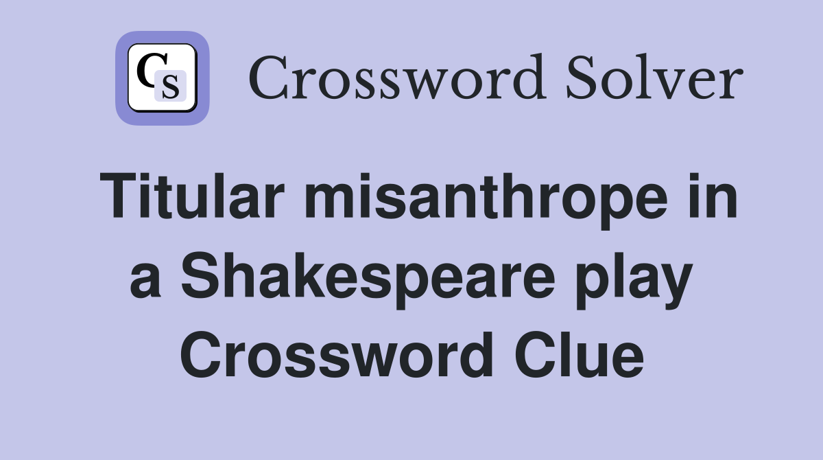 Titular misanthrope in a Shakespeare play Crossword Clue