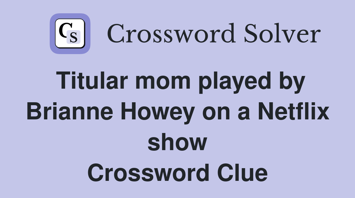 Titular mom played by Brianne Howey on a Netflix show Crossword Clue