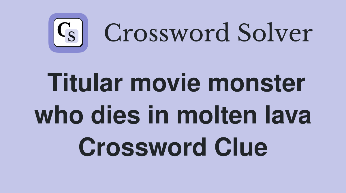 Titular movie monster who dies in molten lava Crossword Clue