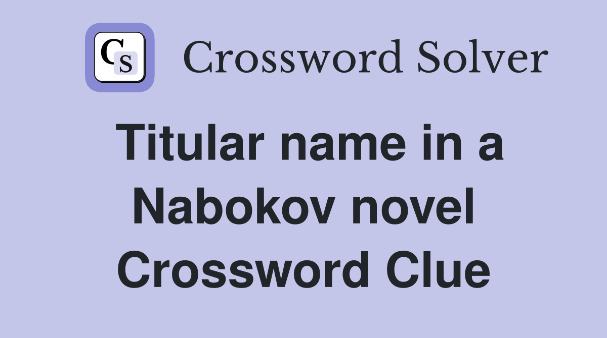 Titular name in a Nabokov novel Crossword Clue