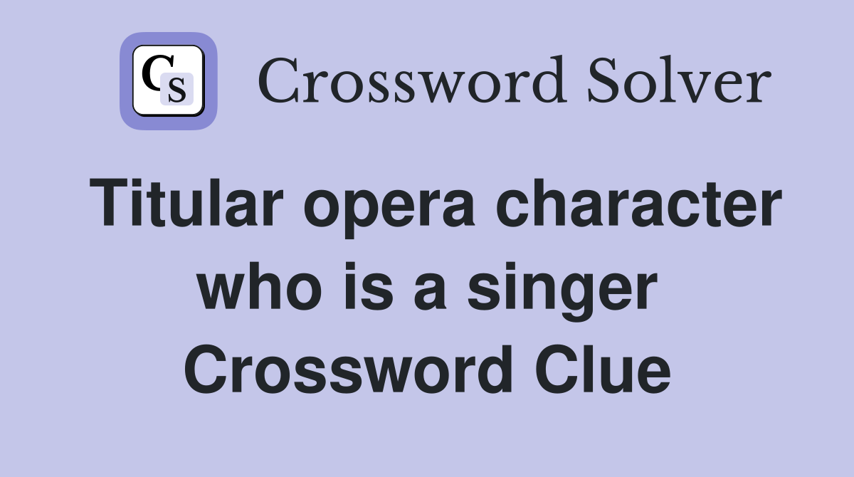 Titular opera character who is a singer Crossword Clue