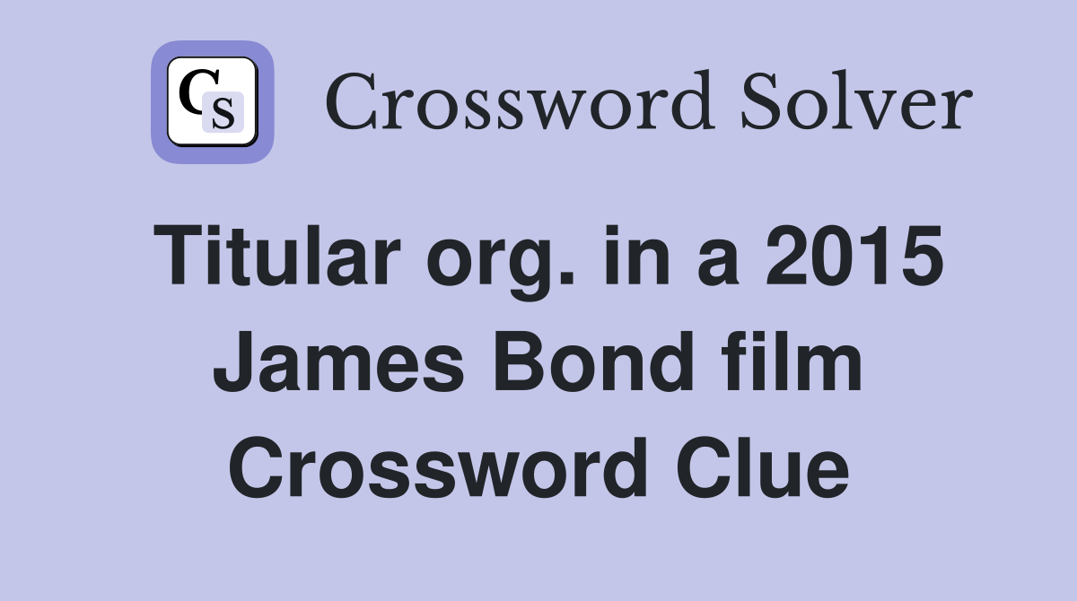 Titular org. in a 2015 James Bond film Crossword Clue