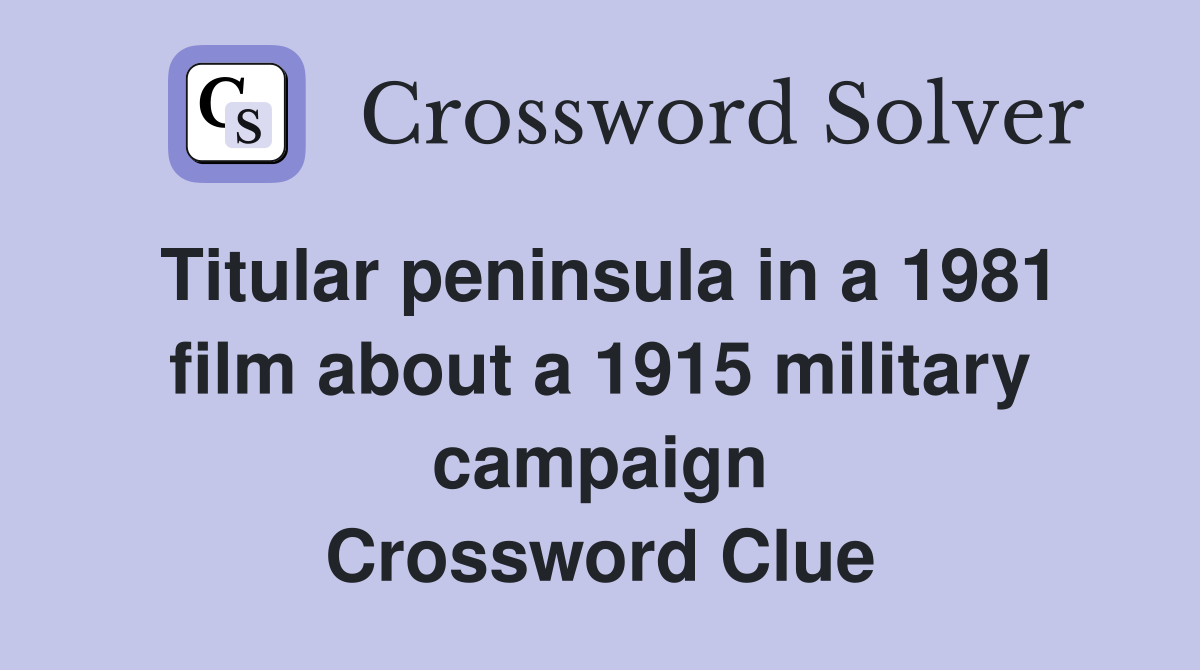 Titular peninsula in a 1981 film about a 1915 military campaign Crossword Clue
