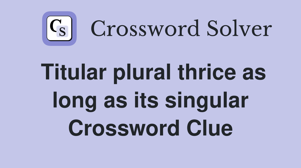 Titular plural thrice as long as its singular Crossword Clue