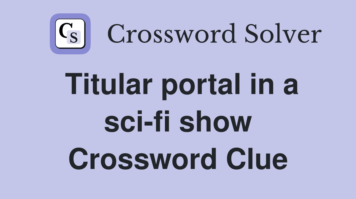 Titular portal in a sci-fi show Crossword Clue