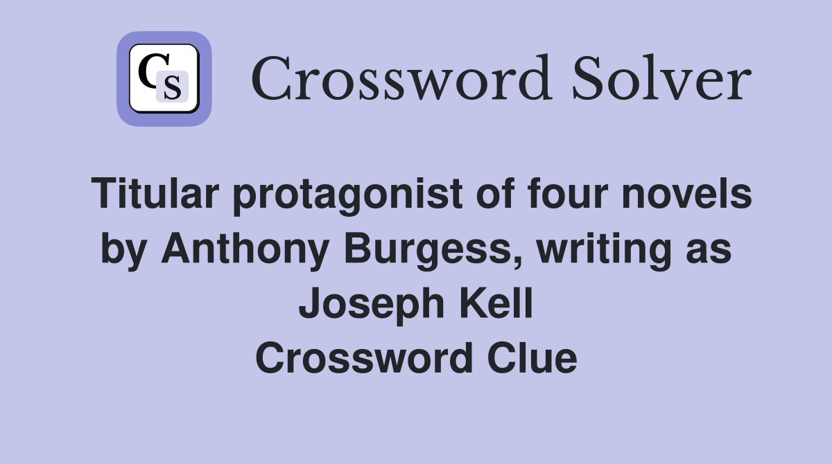 Titular protagonist of four novels by Anthony Burgess, writing as Joseph Kell Crossword Clue