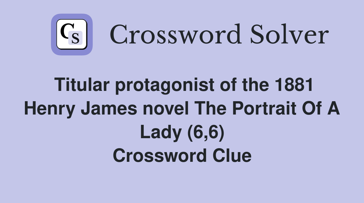 Titular protagonist of the 1881 Henry James novel The Portrait Of A Lady (6,6) Crossword Clue