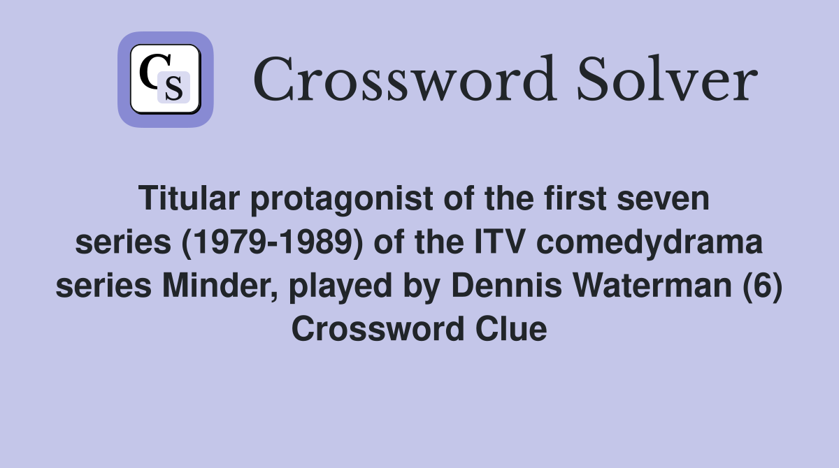 Titular protagonist of the first seven series (1979-1989) of the ITV comedydrama series Minder, played by Dennis Waterman (6) Crossword Clue