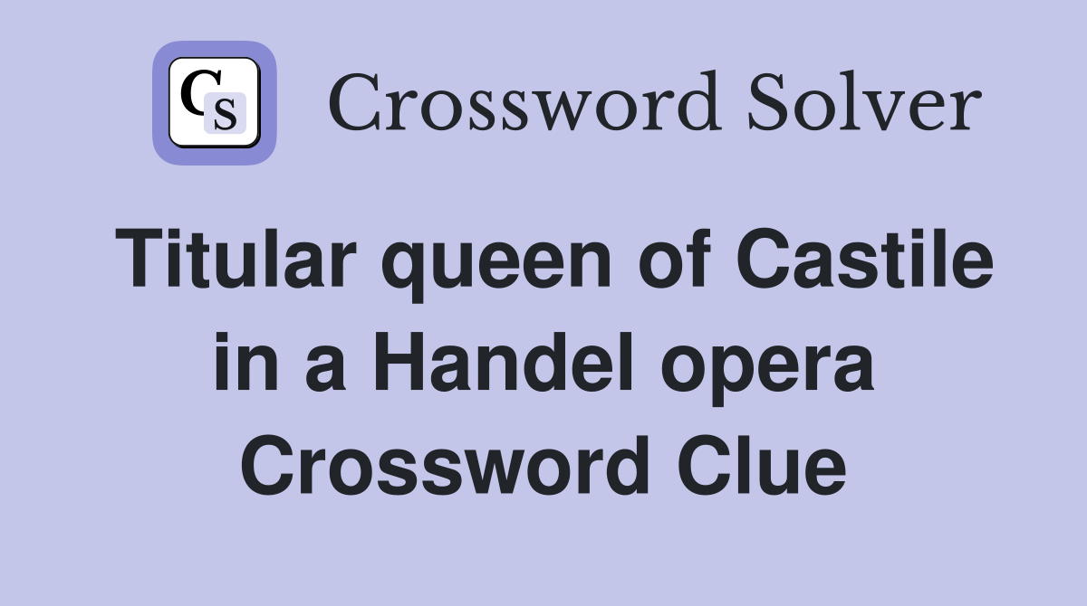 Titular queen of Castile in a Handel opera Crossword Clue