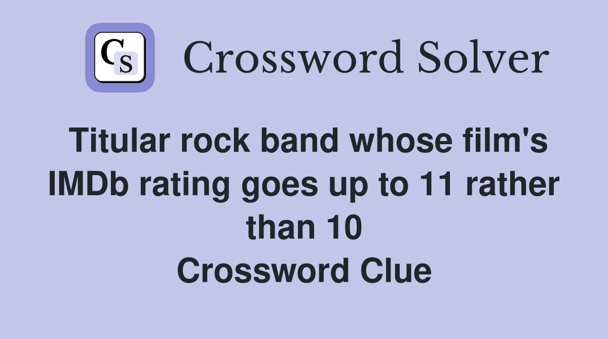 Titular rock band whose film's IMDb rating goes up to 11 rather than 10 Crossword Clue