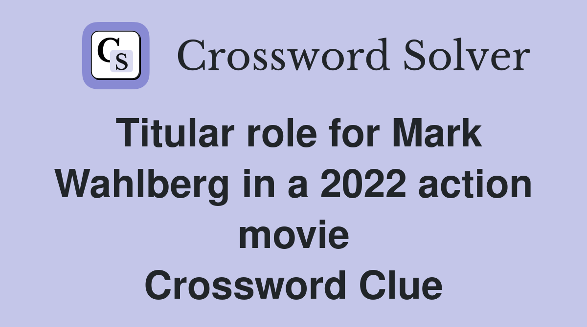 Titular role for Mark Wahlberg in a 2022 action movie Crossword Clue