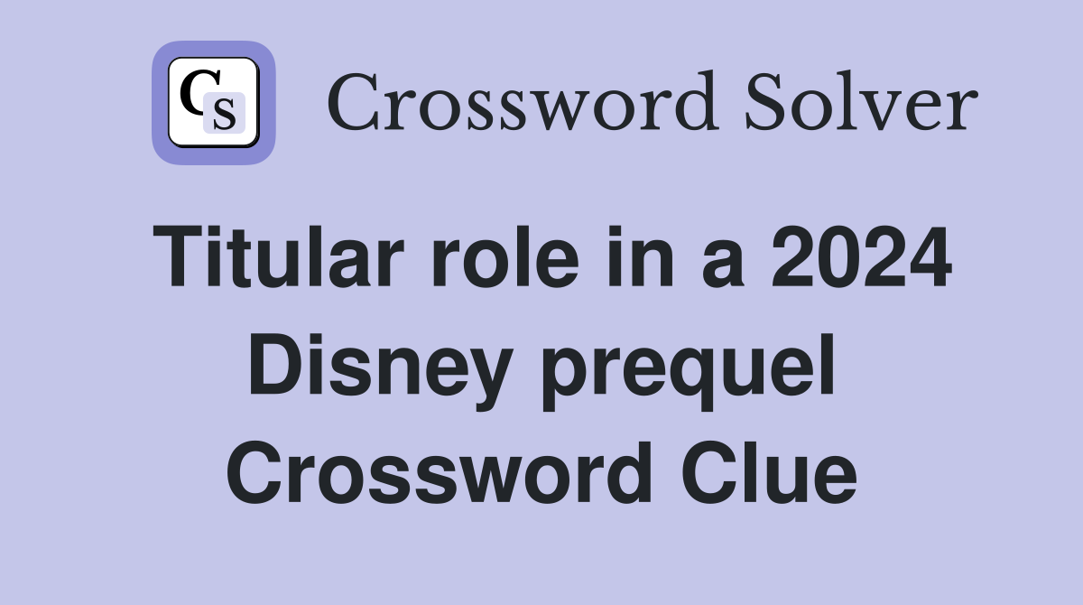 Titular role in a 2024 Disney prequel Crossword Clue