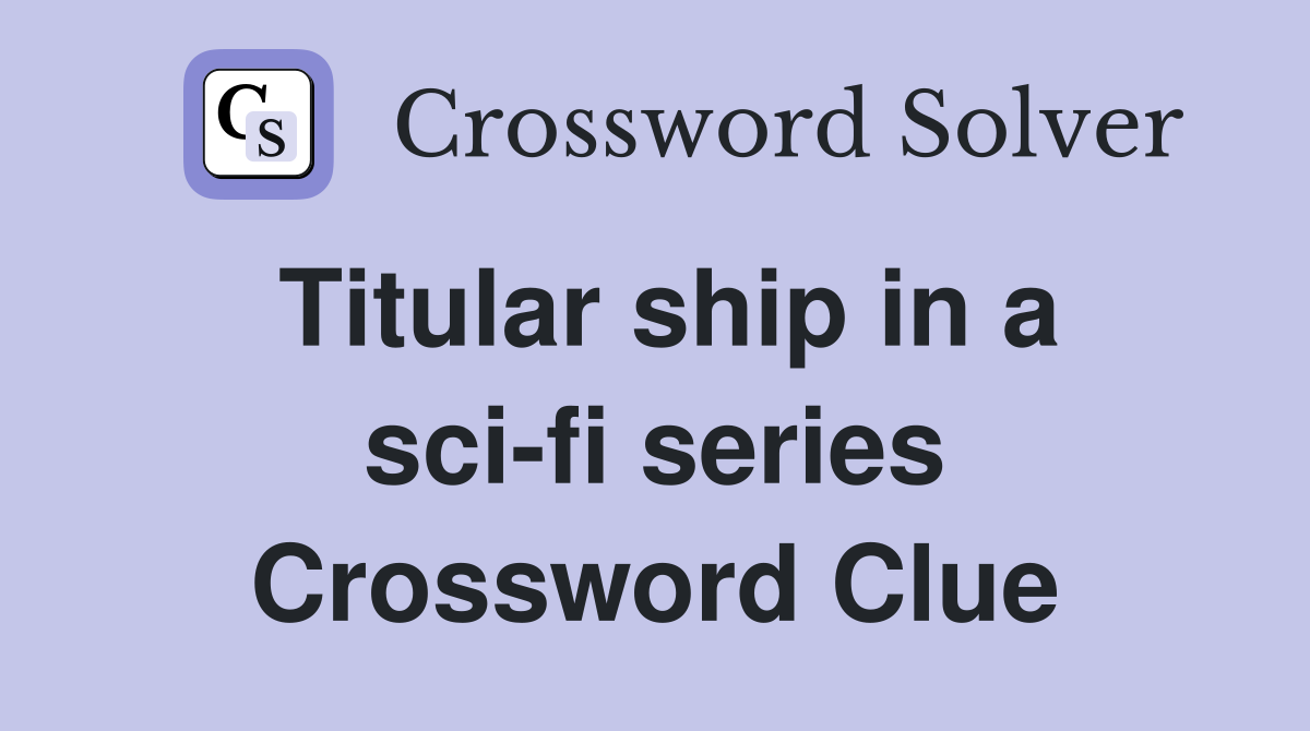 Titular ship in a sci-fi series Crossword Clue