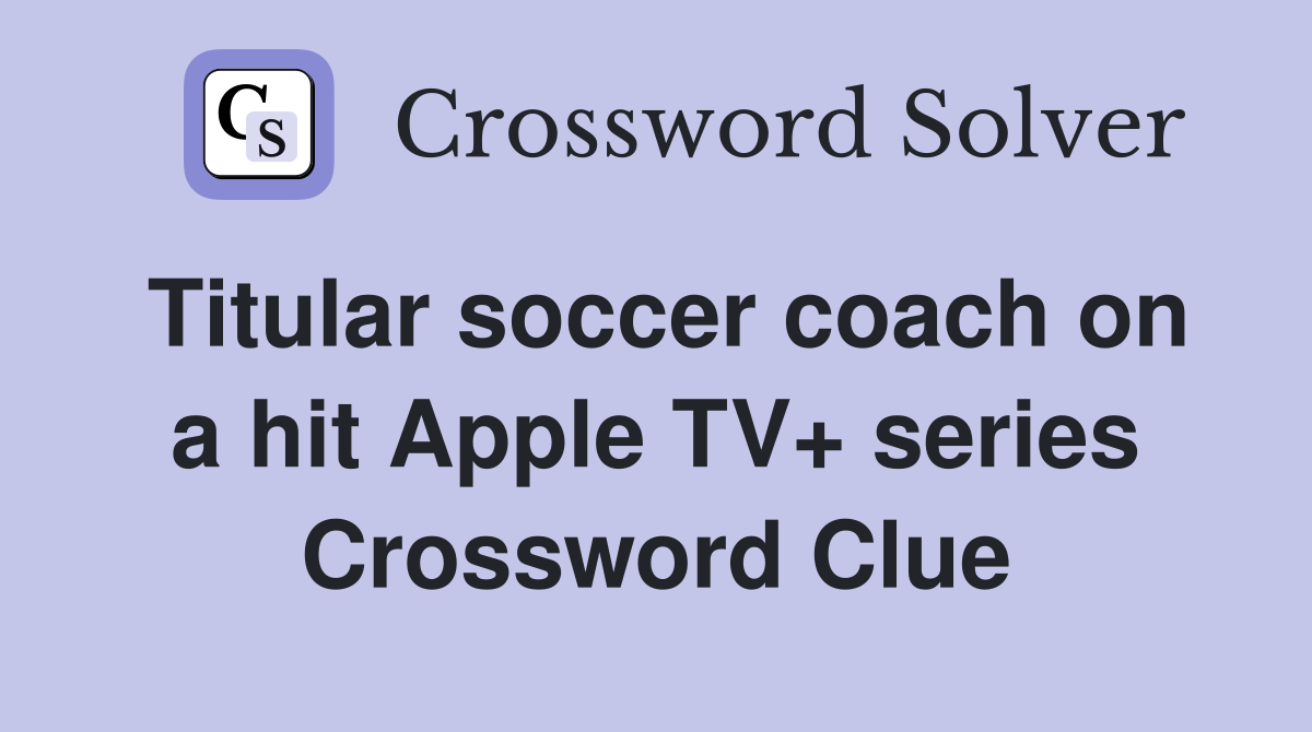 Titular soccer coach on a hit Apple TV+ series Crossword Clue