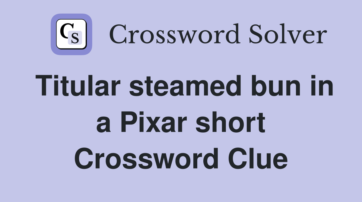Titular steamed bun in a Pixar short Crossword Clue