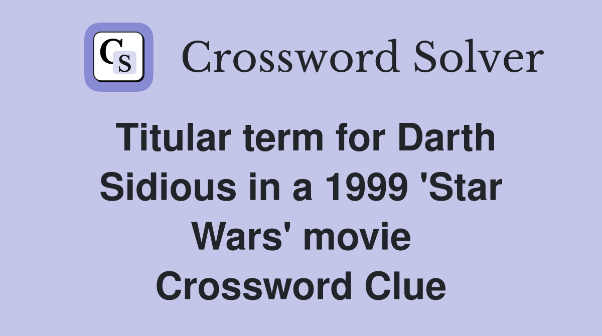 Titular term for Darth Sidious in a 1999 'Star Wars' movie Crossword Clue