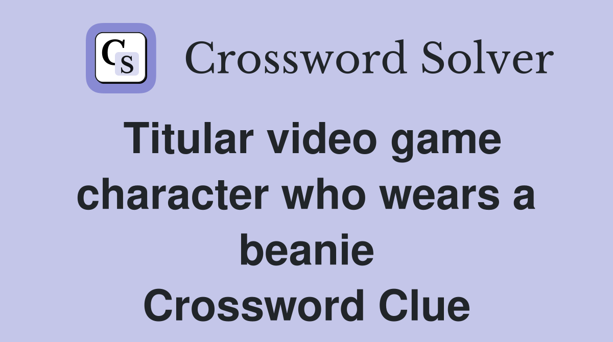 Titular video game character who wears a beanie Crossword Clue