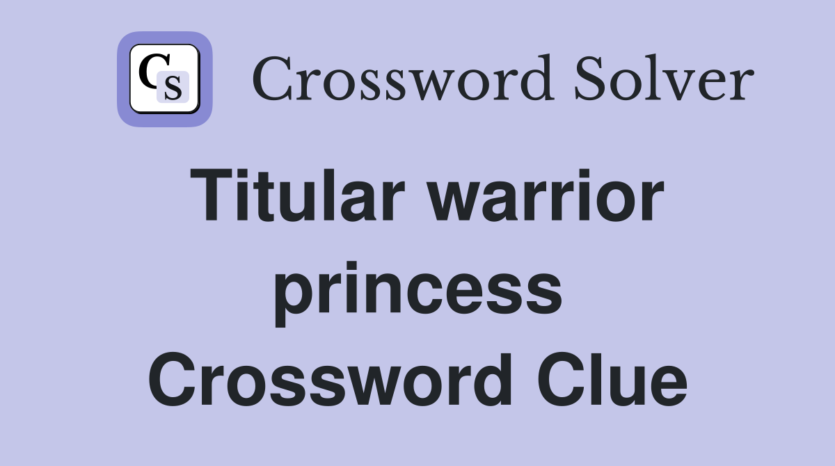 Titular warrior princess Crossword Clue