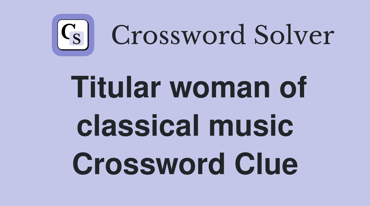 Titular woman of classical music Crossword Clue