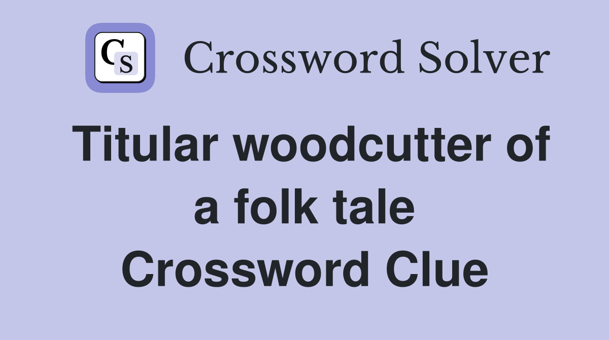 Titular woodcutter of a folk tale Crossword Clue