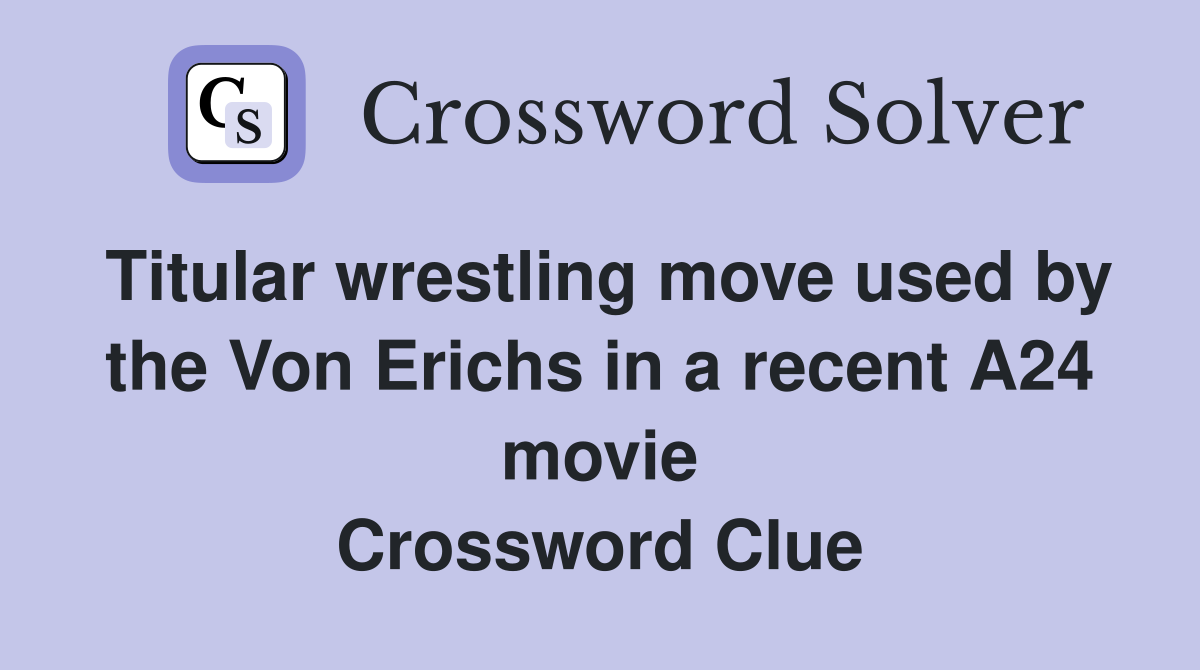 Titular wrestling move used by the Von Erichs in a recent A24 movie Crossword Clue