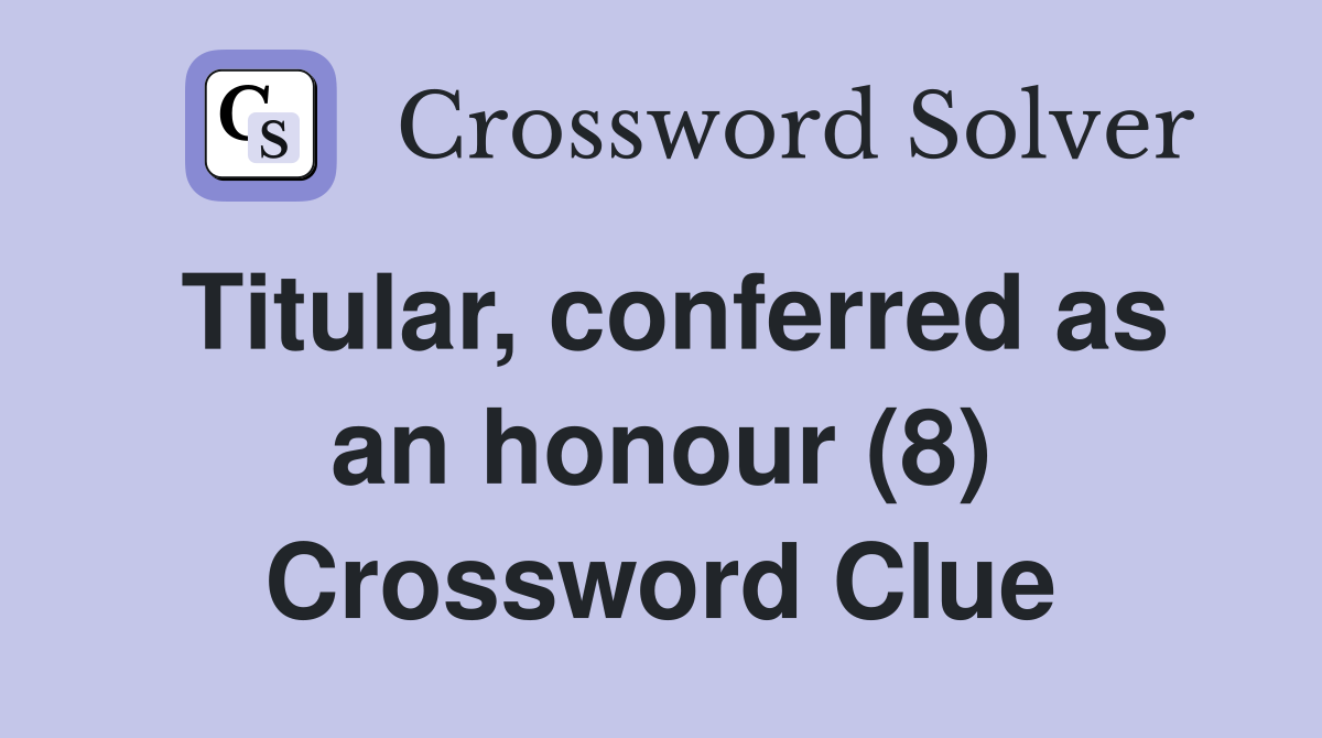Titular, conferred as an honour (8) Crossword Clue