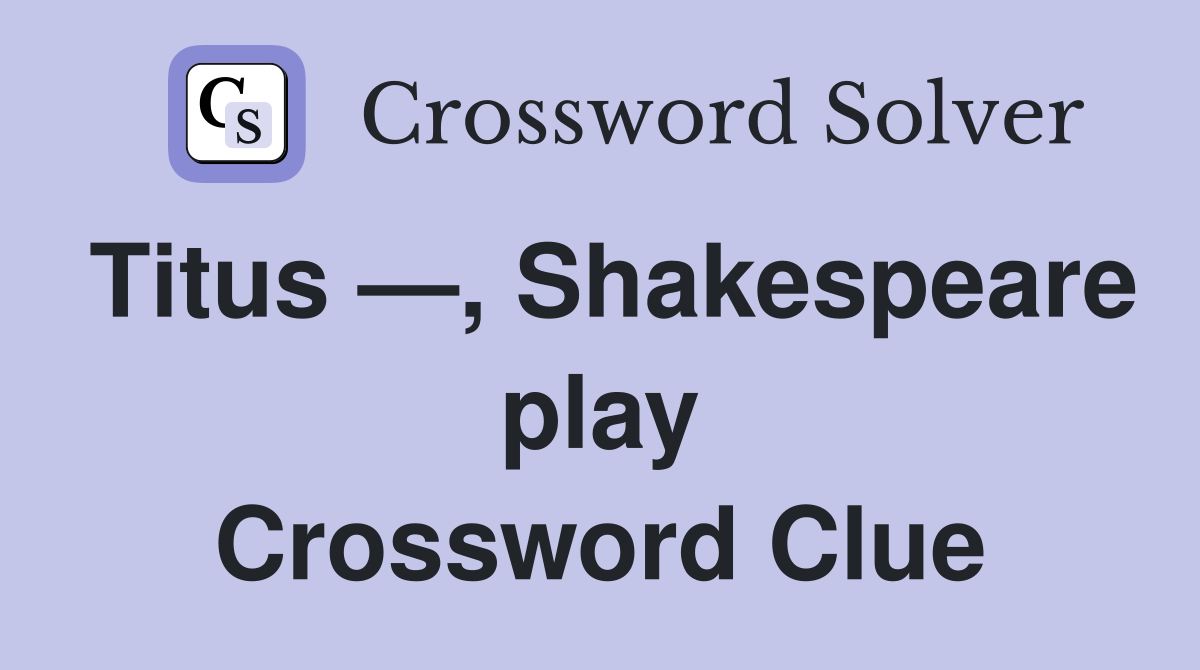Titus —, Shakespeare play Crossword Clue