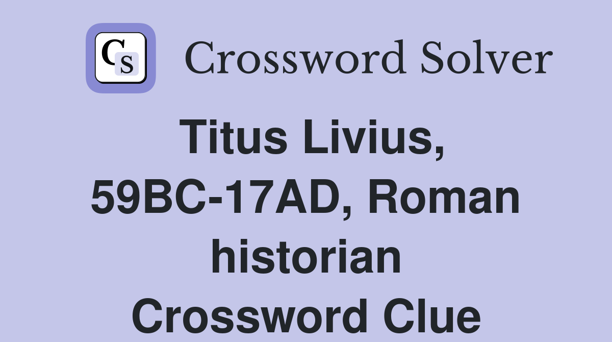 Titus Livius, 59BC-17AD, Roman historian Crossword Clue