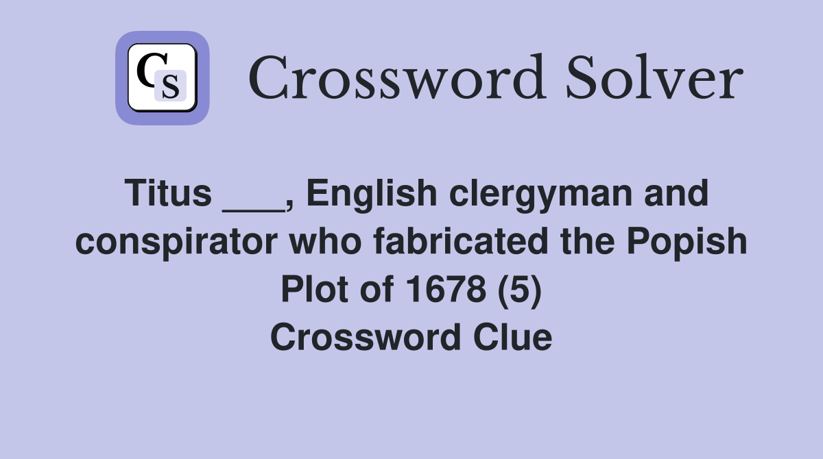 Titus ___, English clergyman and conspirator who fabricated the Popish Plot of 1678 (5) Crossword Clue