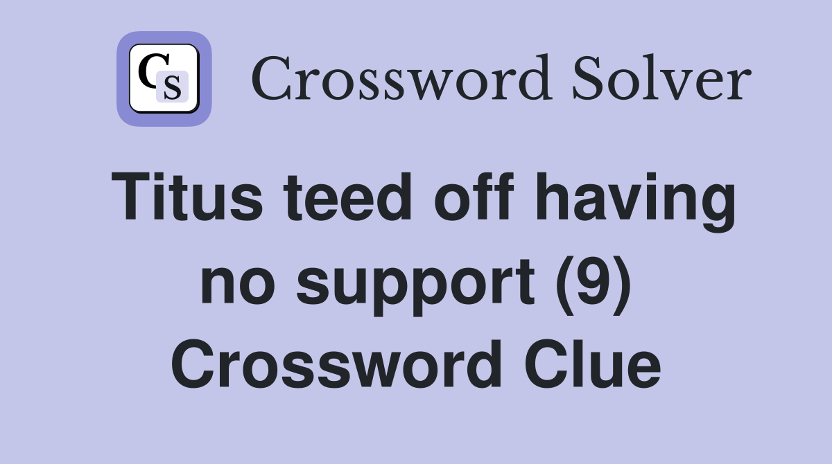 Titus teed off having no support (9) Crossword Clue