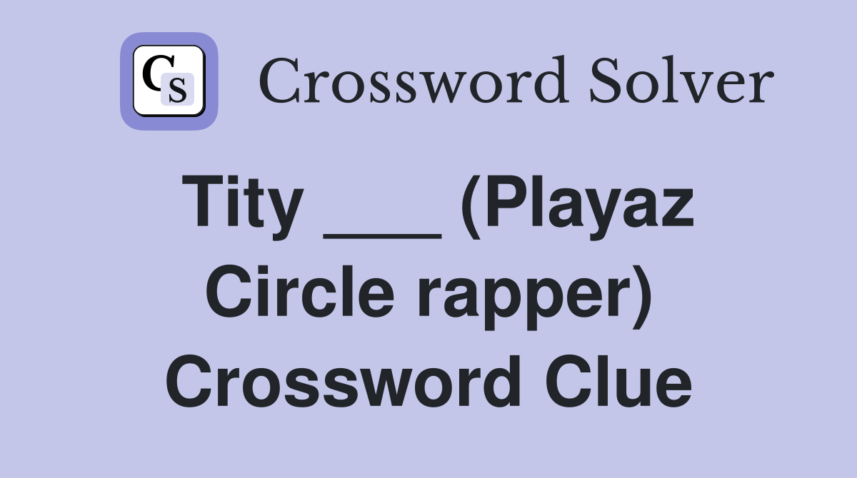 Tity ___ (Playaz Circle rapper) Crossword Clue