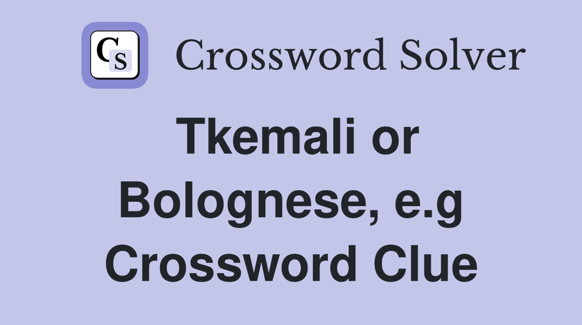 Tkemali or Bolognese, e.g Crossword Clue
