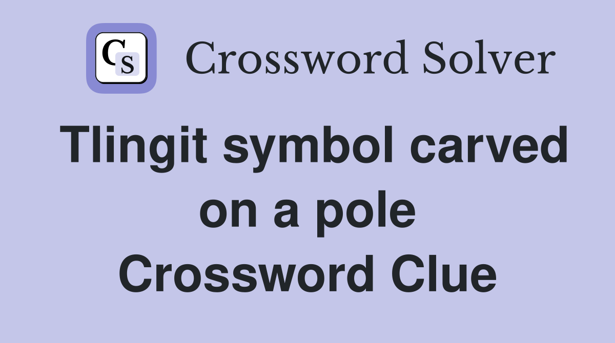Tlingit symbol carved on a pole Crossword Clue
