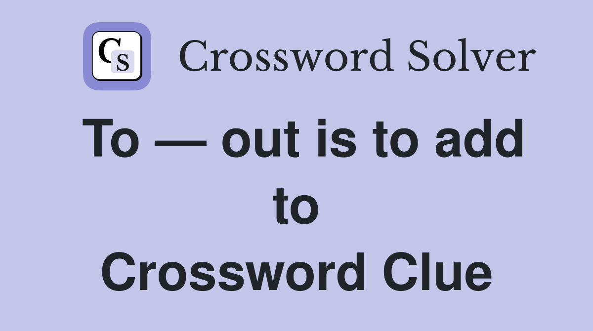 To — out is to add to Crossword Clue