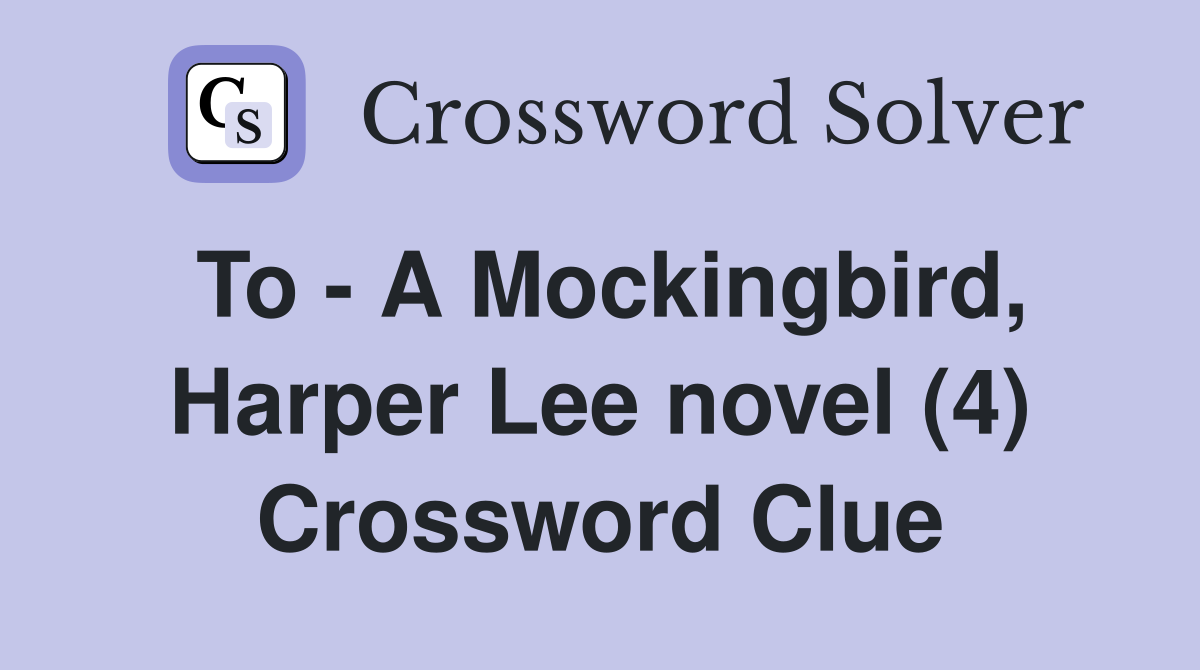 To - A Mockingbird, Harper Lee novel (4) Crossword Clue