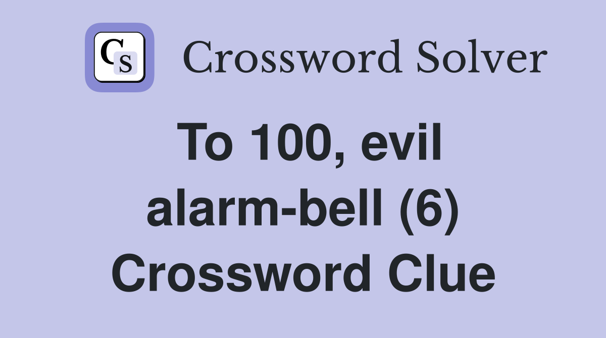 To 100, evil alarm-bell (6) Crossword Clue