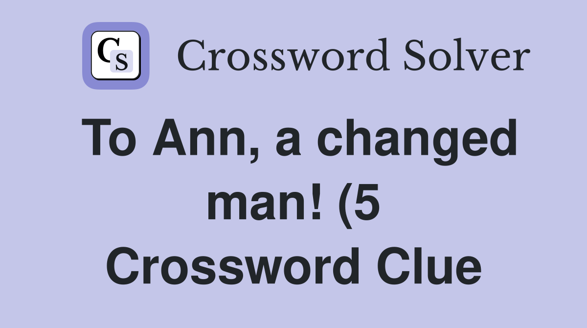 To Ann a changed man (5) Crossword Clue Answers Crossword Solver To Ann a changed man (5) Crossword Clue Answers Crossword Solver