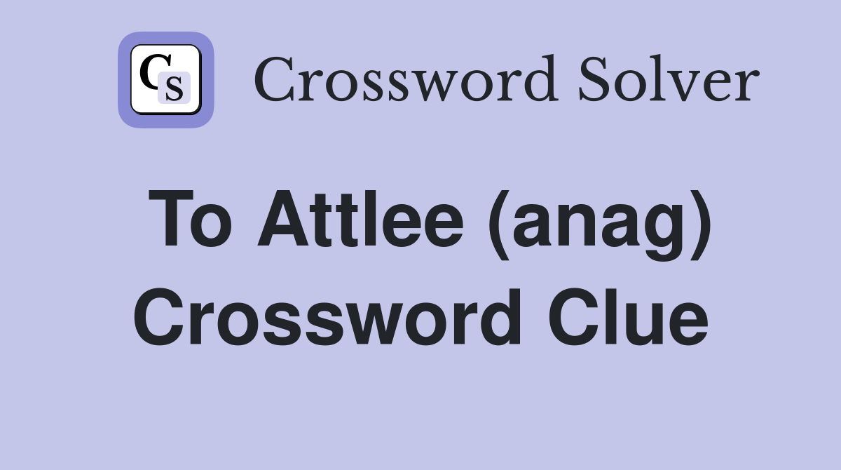 To Attlee (anag) Crossword Clue