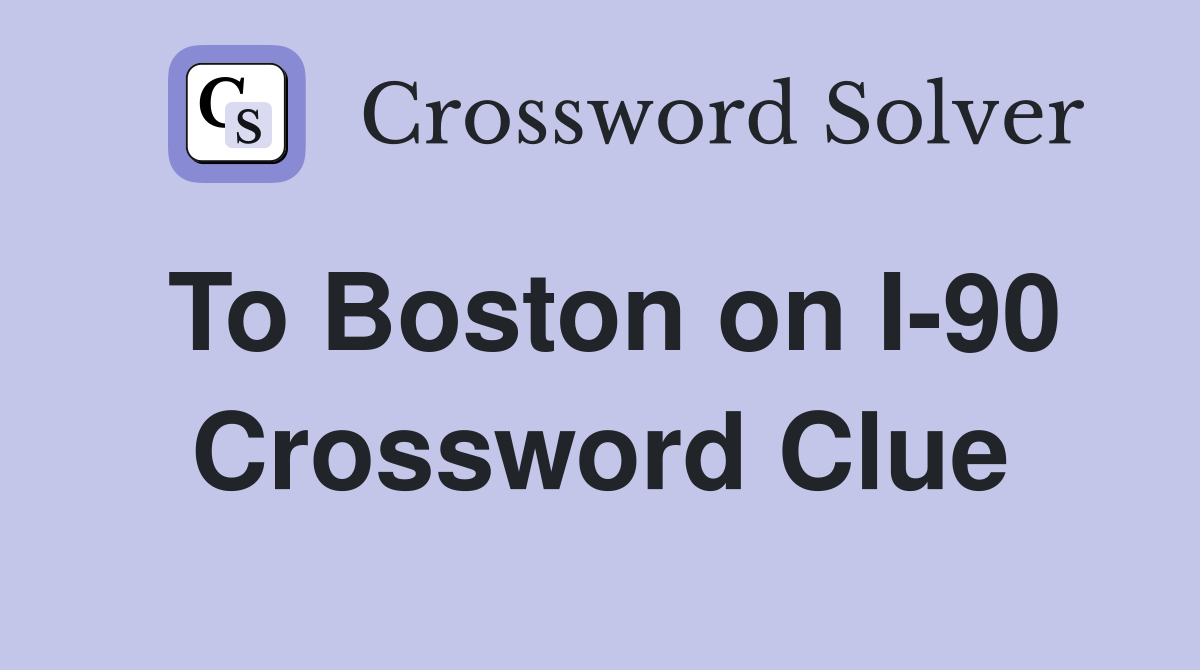 To Boston on I-90 Crossword Clue