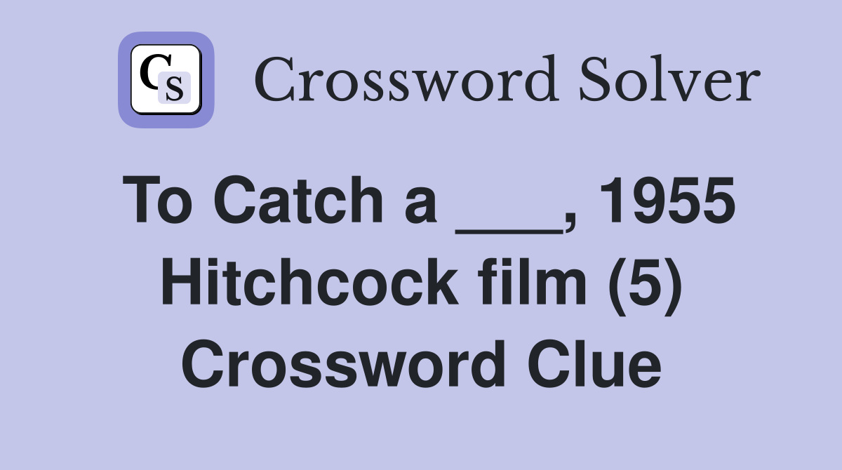 To Catch a ___, 1955 Hitchcock film (5) Crossword Clue
