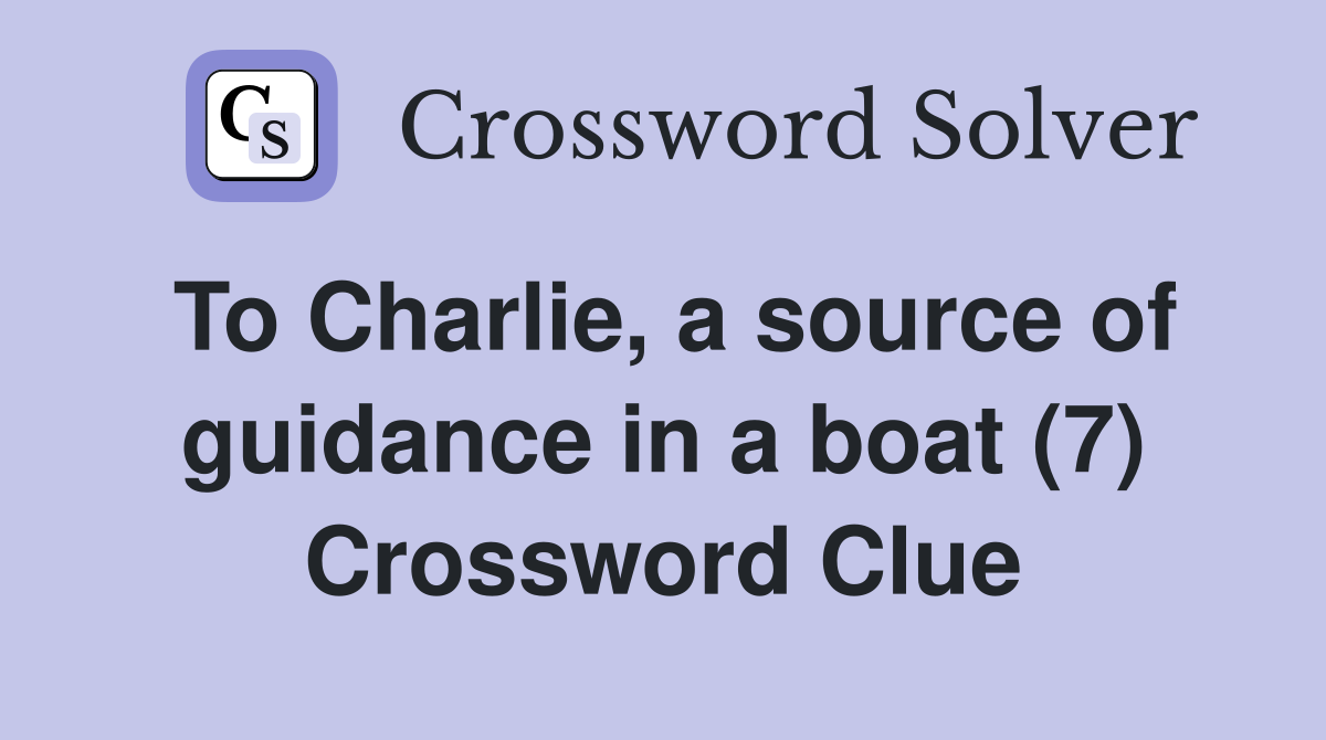 To Charlie, a source of guidance in a boat (7) Crossword Clue