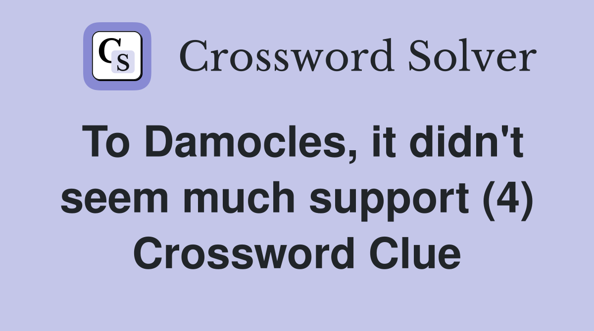 To Damocles, it didn't seem much support (4) Crossword Clue