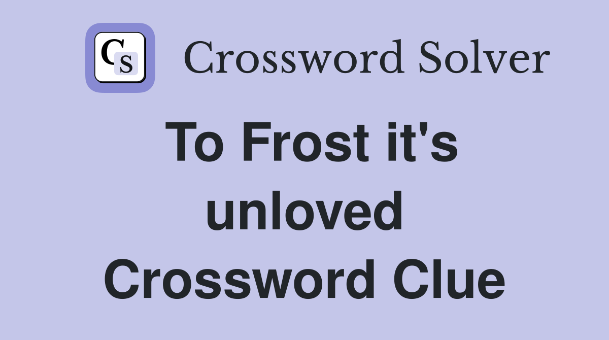 To Frost it's unloved Crossword Clue