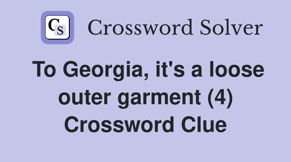 To Georgia, it's a loose outer garment (4) Crossword Clue