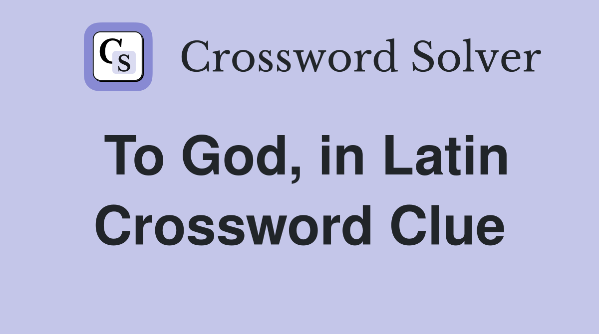To God, in Latin Crossword Clue