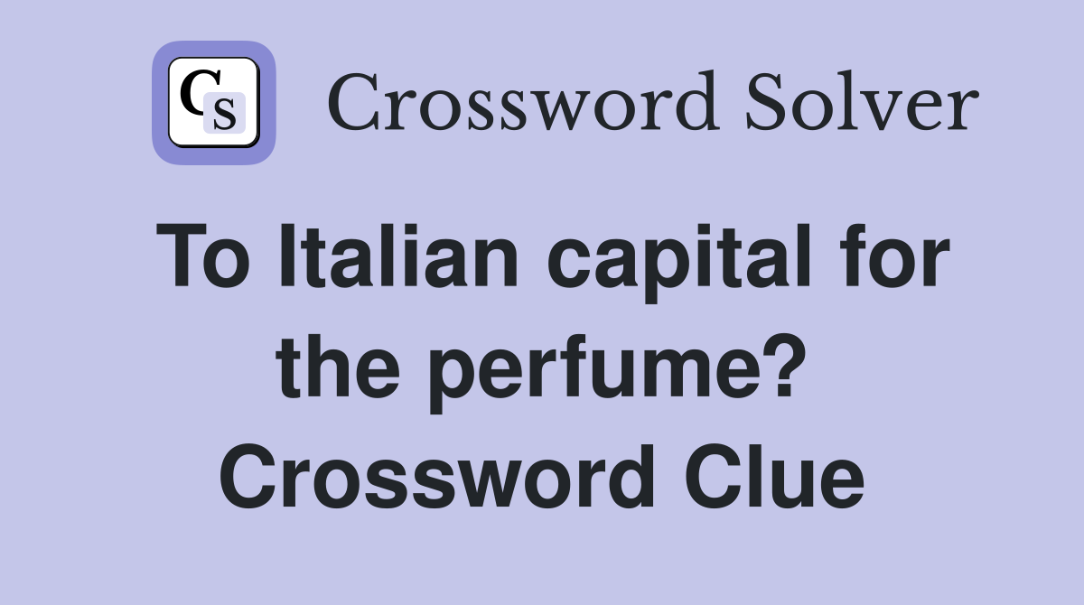 To Italian capital for the perfume? Crossword Clue