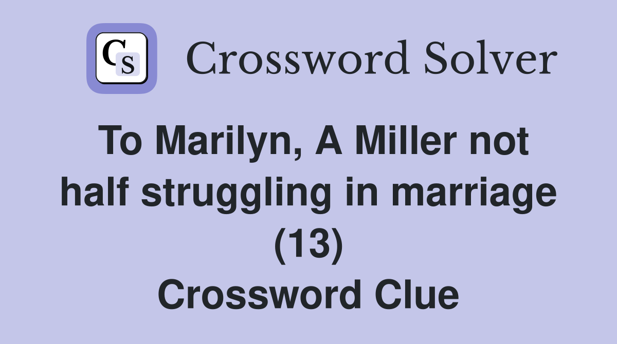 To Marilyn, A Miller not half struggling in marriage (13) Crossword Clue