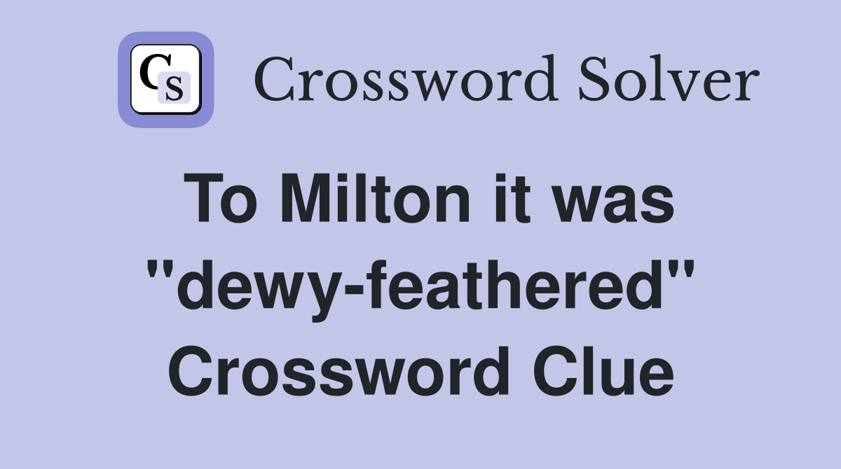 To Milton it was "dewy-feathered" Crossword Clue
